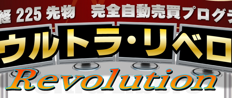 日経２２５先物　完全自動売買プログラム【 ウルトラリベロ Ｒevolution】